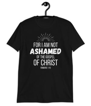 For I am not ashamed of the Gospel - Christian T-Shirt