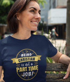 Being Christian is not a part time job - Unisex Christian T-Shirt