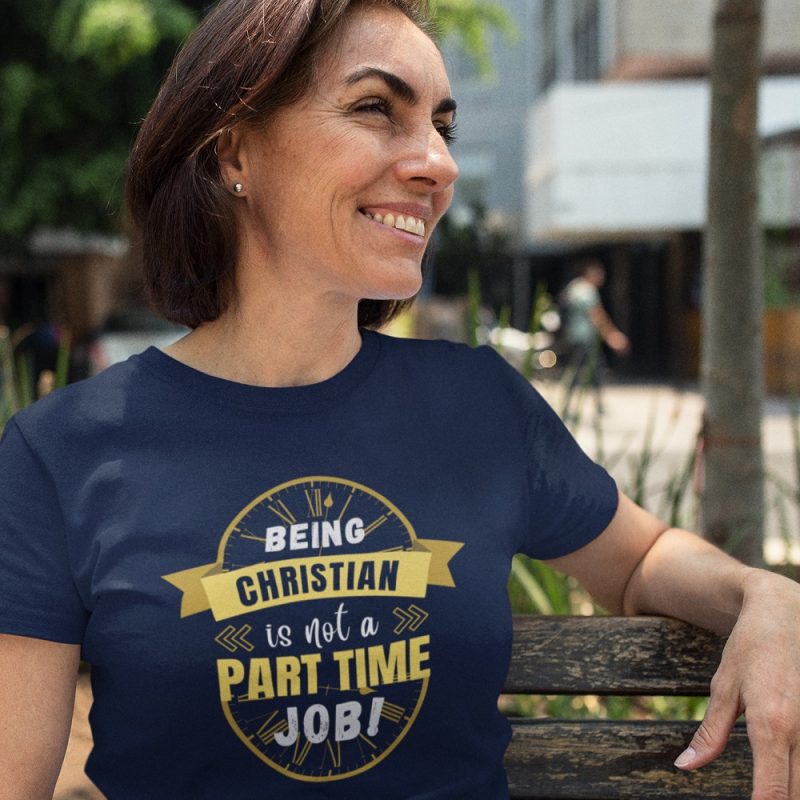 Being Christian is not a part time job - Unisex Christian T-Shirt