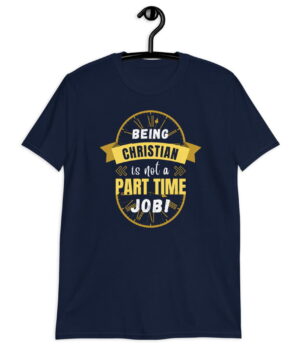 Being Christian is not a part time job - Christian T-Shirt