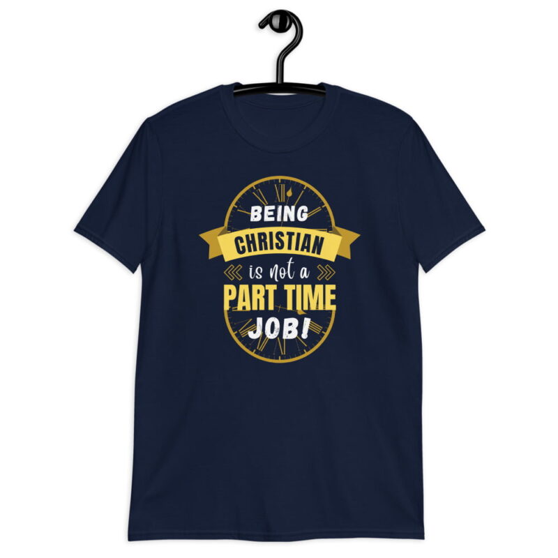 Being Christian is not a part time job - Christian T-Shirt