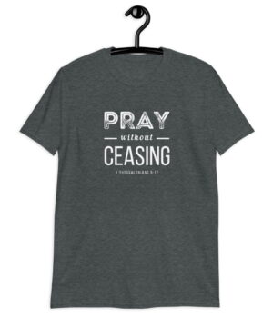 Pray without Ceasing - Christian T-Shirt
