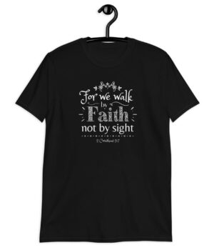 For we walk by Faith not by sight - Christian T-Shirt