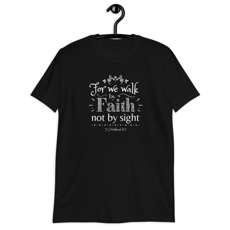 For we walk by Faith not by sight - Christian T-Shirt