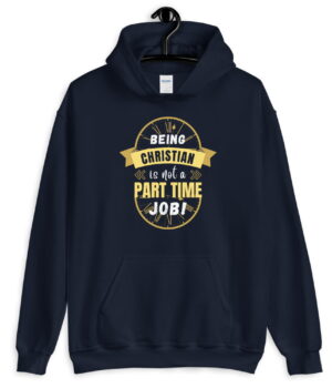Being Christian is not a part time job - Christian Hoodie