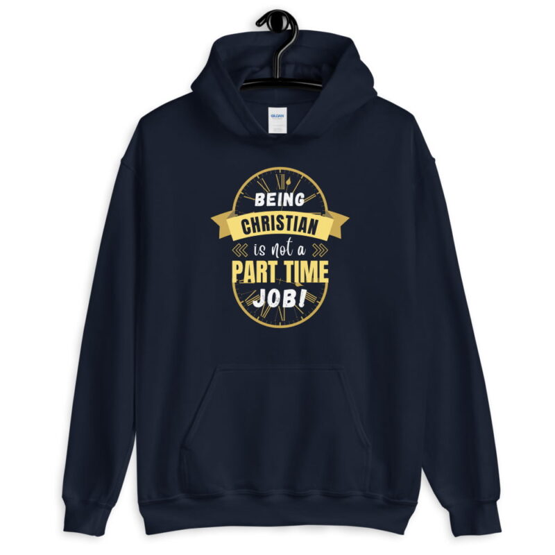 Being Christian is not a part time job - Christian Hoodie